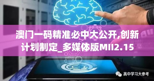 澳門一碼精準(zhǔn)必中大公開,創(chuàng)新計(jì)劃制定_多媒體版MII2.15