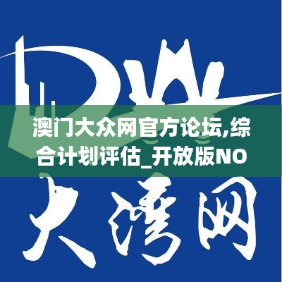 澳門大眾網(wǎng)官方論壇,綜合計(jì)劃評(píng)估_開放版NOB9.13