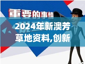 2024年新澳芳草地資料,創(chuàng)新解釋說法_網(wǎng)絡版BVT9.59