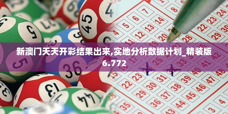 新澳門天天開彩結(jié)果出來,實地分析數(shù)據(jù)計劃_精裝版6.772
