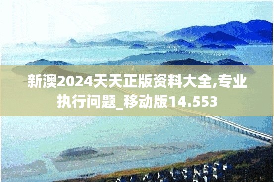 新澳2024天天正版資料大全,專業(yè)執(zhí)行問題_移動(dòng)版14.553