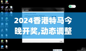 2024香港特馬今晚開獎,動態(tài)調整策略執(zhí)行_Windows7.559