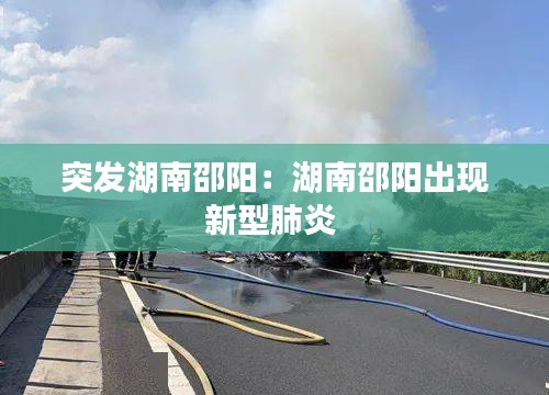 突發(fā)湖南邵陽(yáng)：湖南邵陽(yáng)出現(xiàn)新型肺炎 