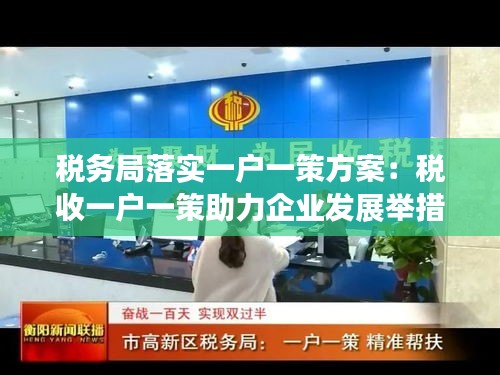 稅務(wù)局落實一戶一策方案：稅收一戶一策助力企業(yè)發(fā)展舉措 