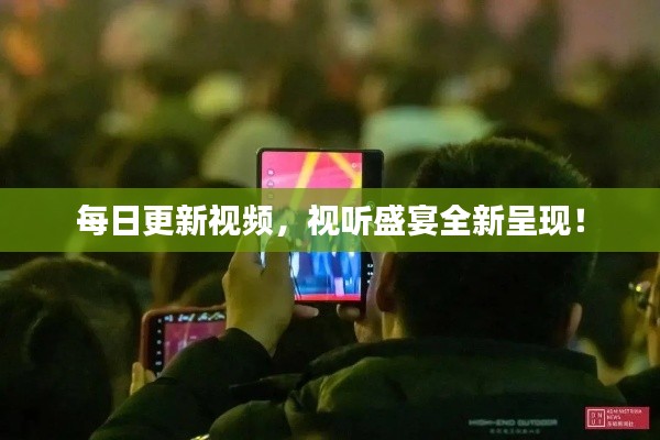每日更新視頻，視聽(tīng)盛宴全新呈現(xiàn)！
