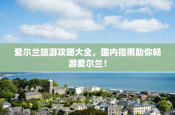 愛爾蘭旅游攻略大全，國內(nèi)指南助你暢游愛爾蘭！