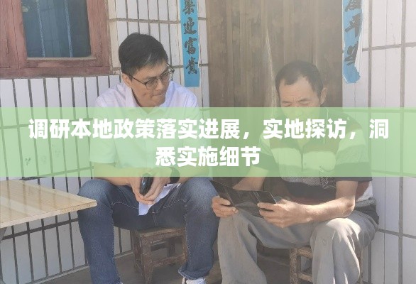 調研本地政策落實進展，實地探訪，洞悉實施細節