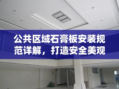 公共區域石膏板安裝規范詳解，打造安全美觀的空間