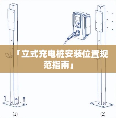 「立式充電樁安裝位置規范指南」