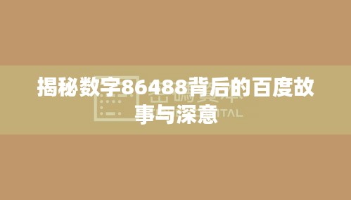 揭秘?cái)?shù)字86488背后的百度故事與深意