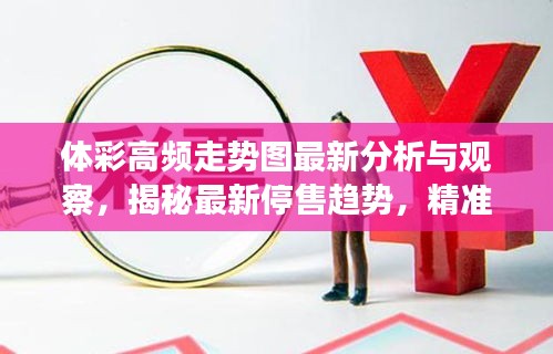 體彩高頻走勢圖最新分析與觀察，揭秘最新停售趨勢，精準預測一網打盡！