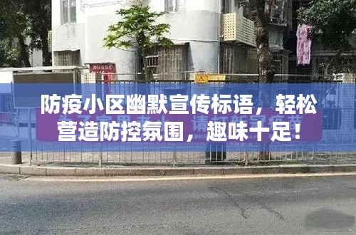 防疫小區(qū)幽默宣傳標(biāo)語，輕松營造防控氛圍，趣味十足！
